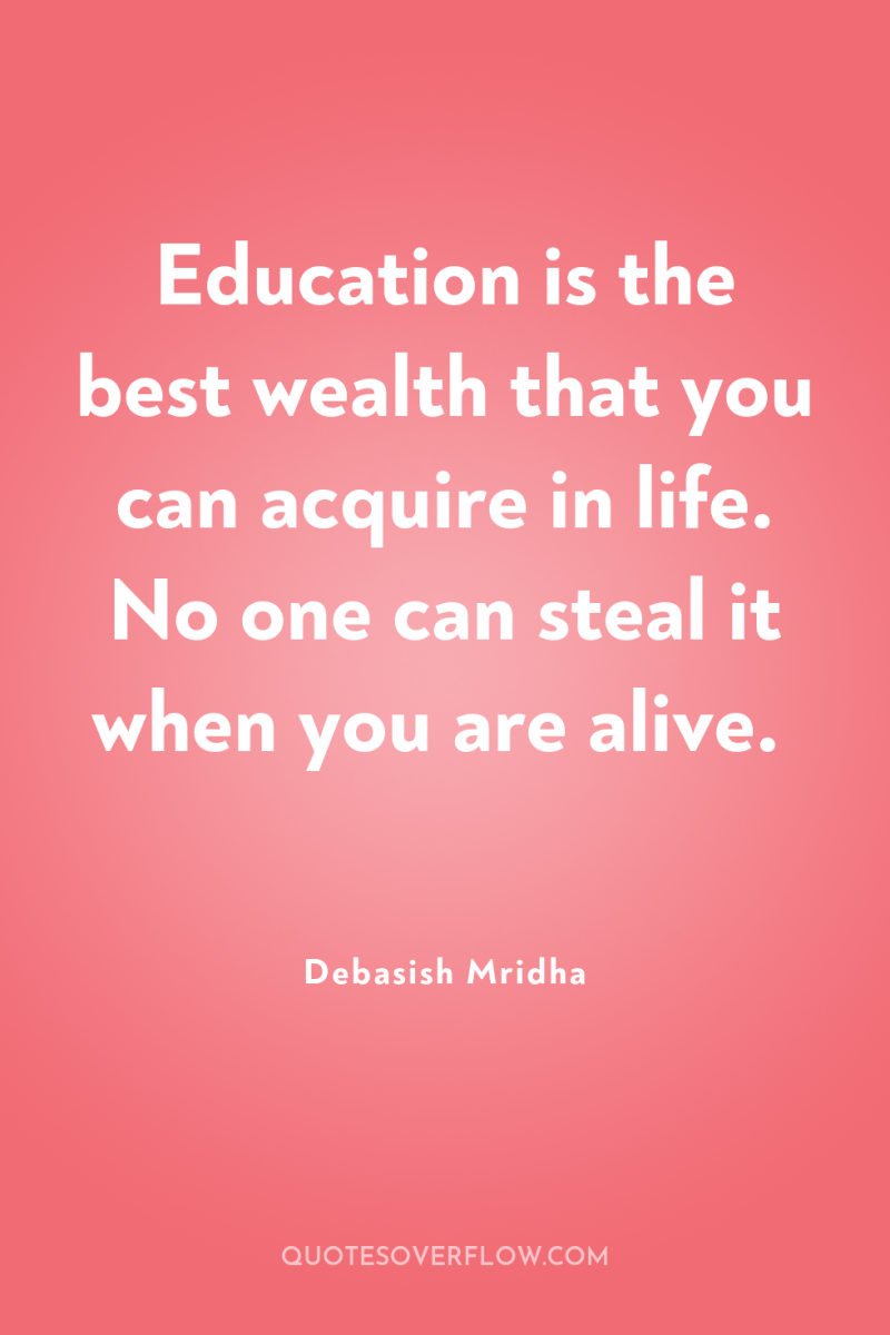 Education is the best wealth that you can acquire in...