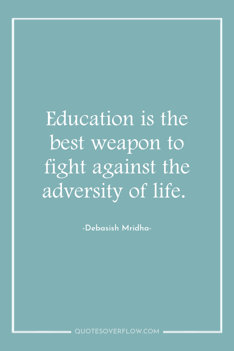 Education is the best weapon to fight against the adversity...