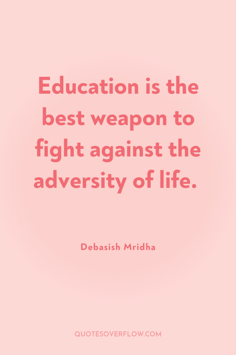 Education is the best weapon to fight against the adversity...
