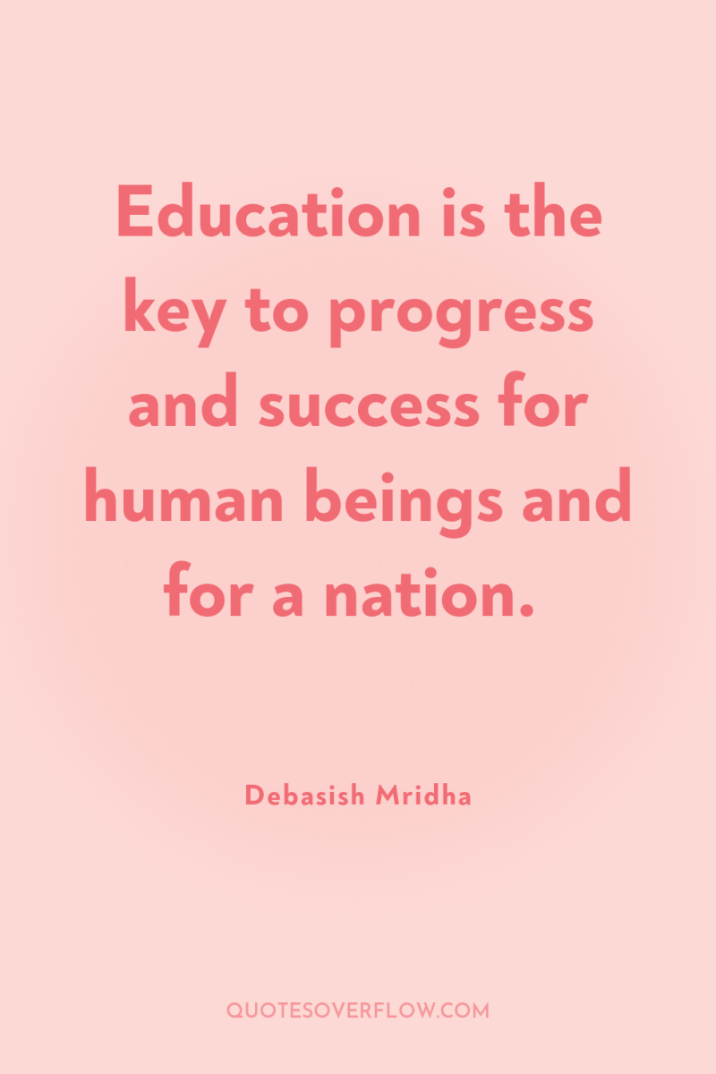 Education is the key to progress and success for human...