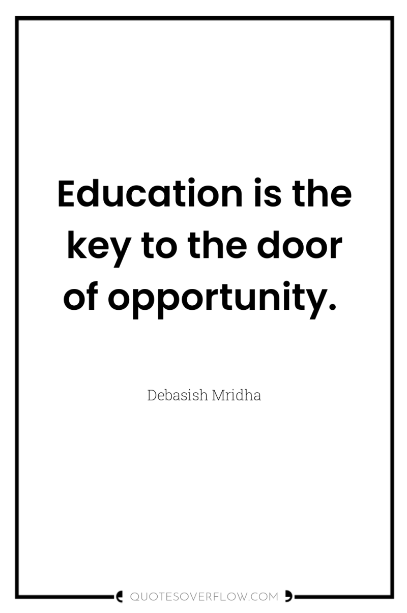 Education is the key to the door of opportunity. 