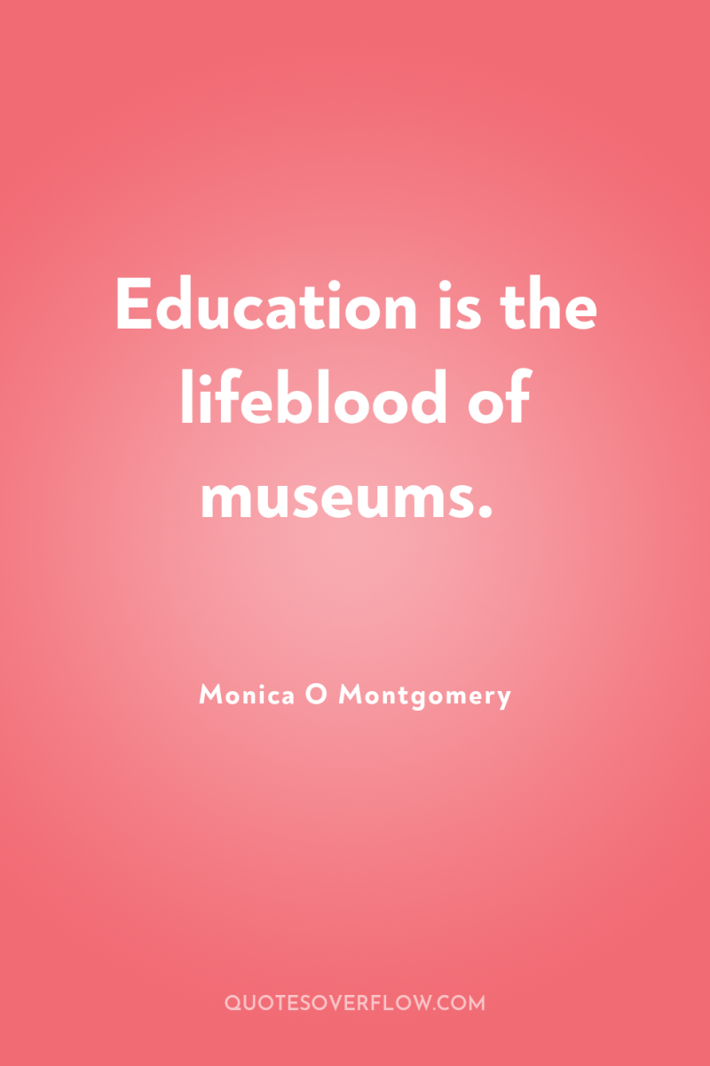 Education is the lifeblood of museums. 