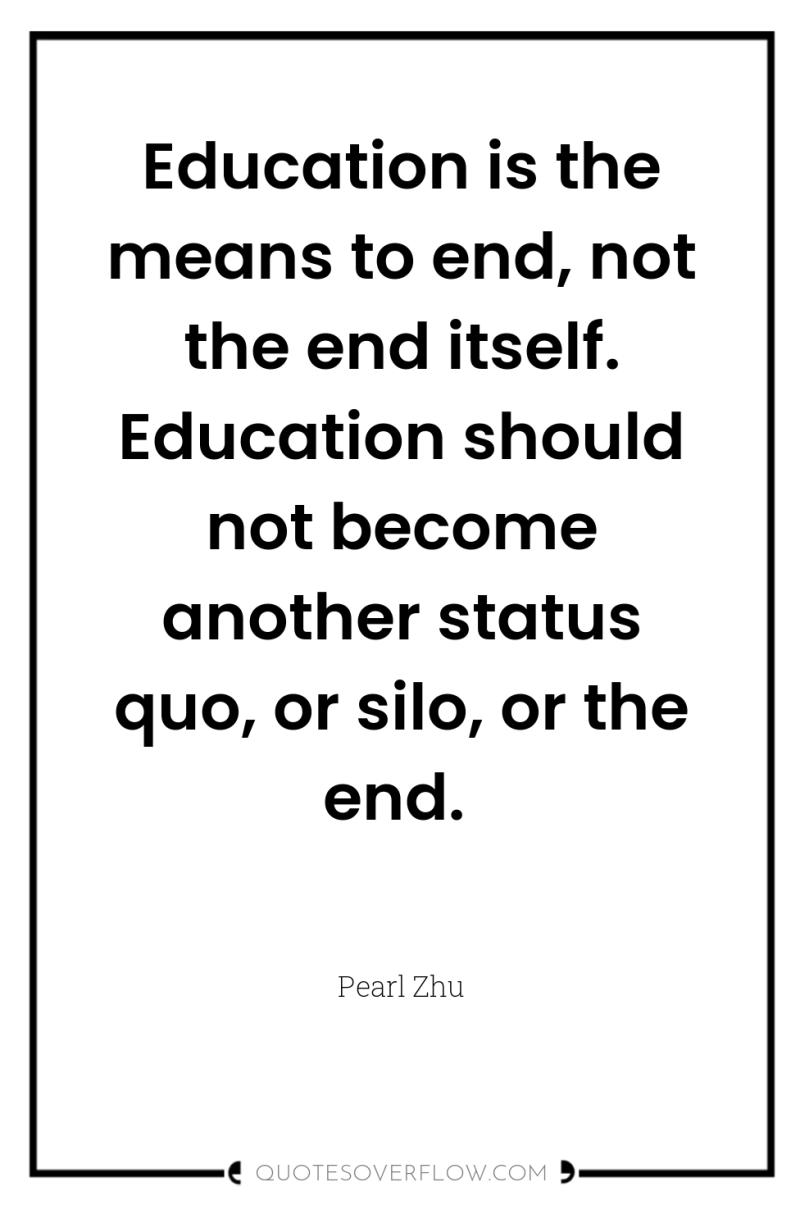 Education is the means to end, not the end itself....