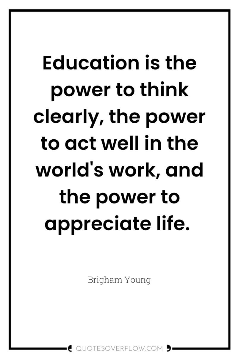 Education is the power to think clearly, the power to...