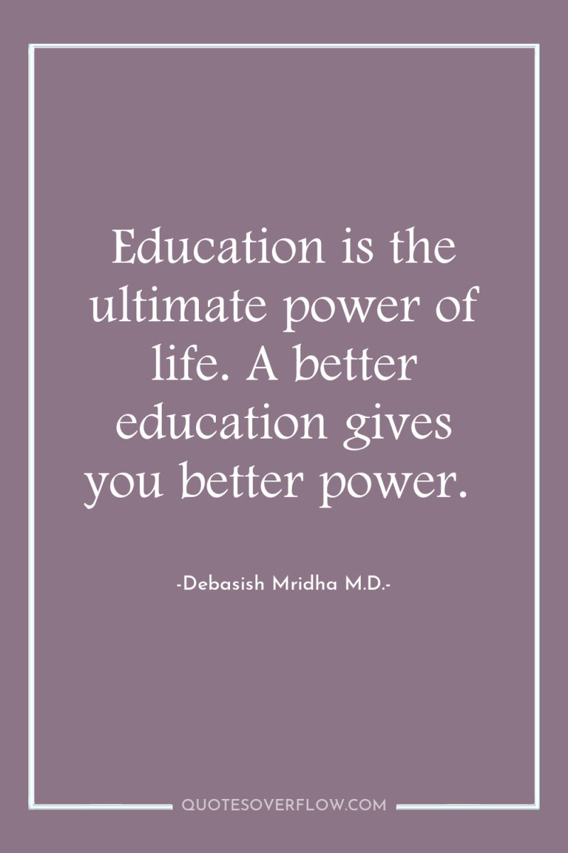 Education is the ultimate power of life. A better education...
