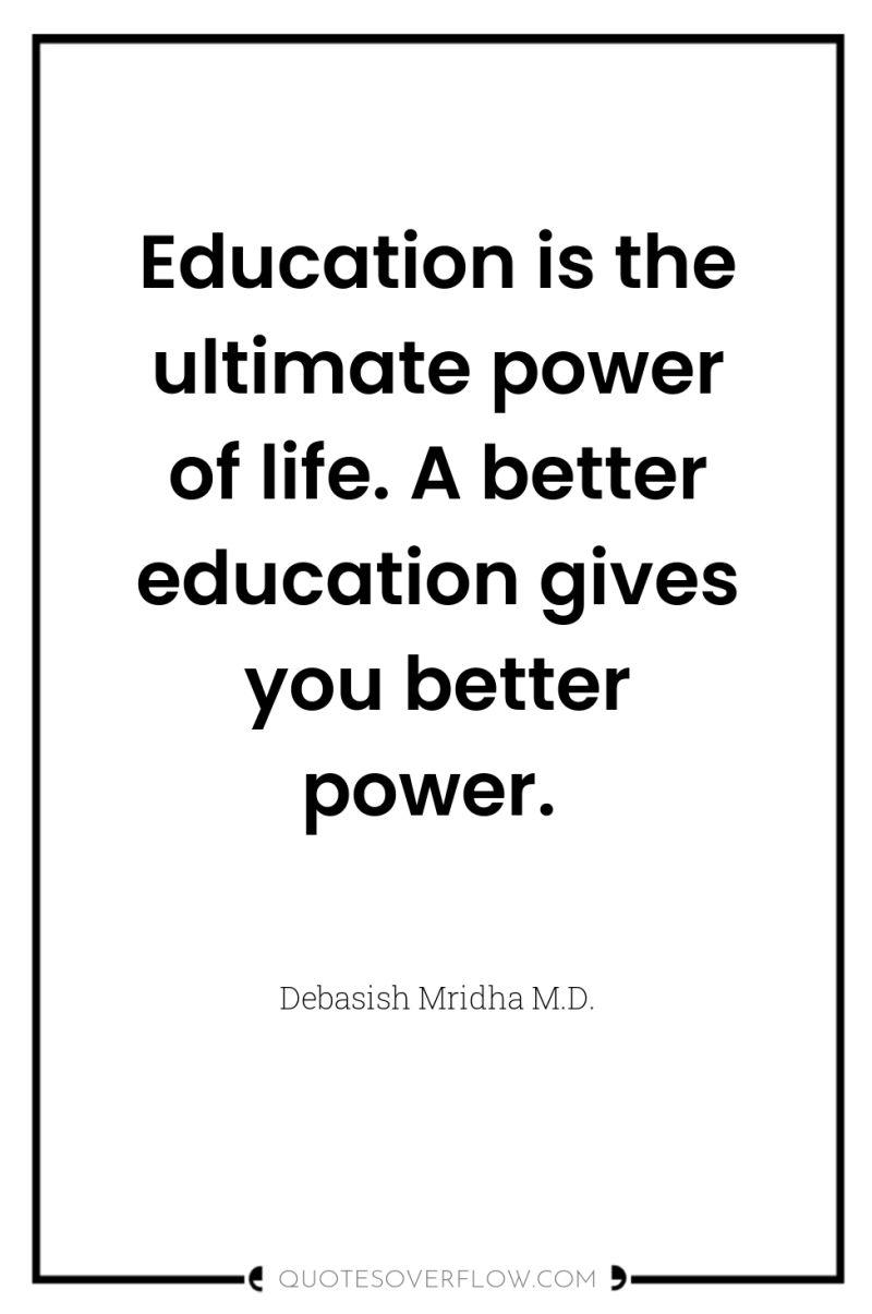 Education is the ultimate power of life. A better education...
