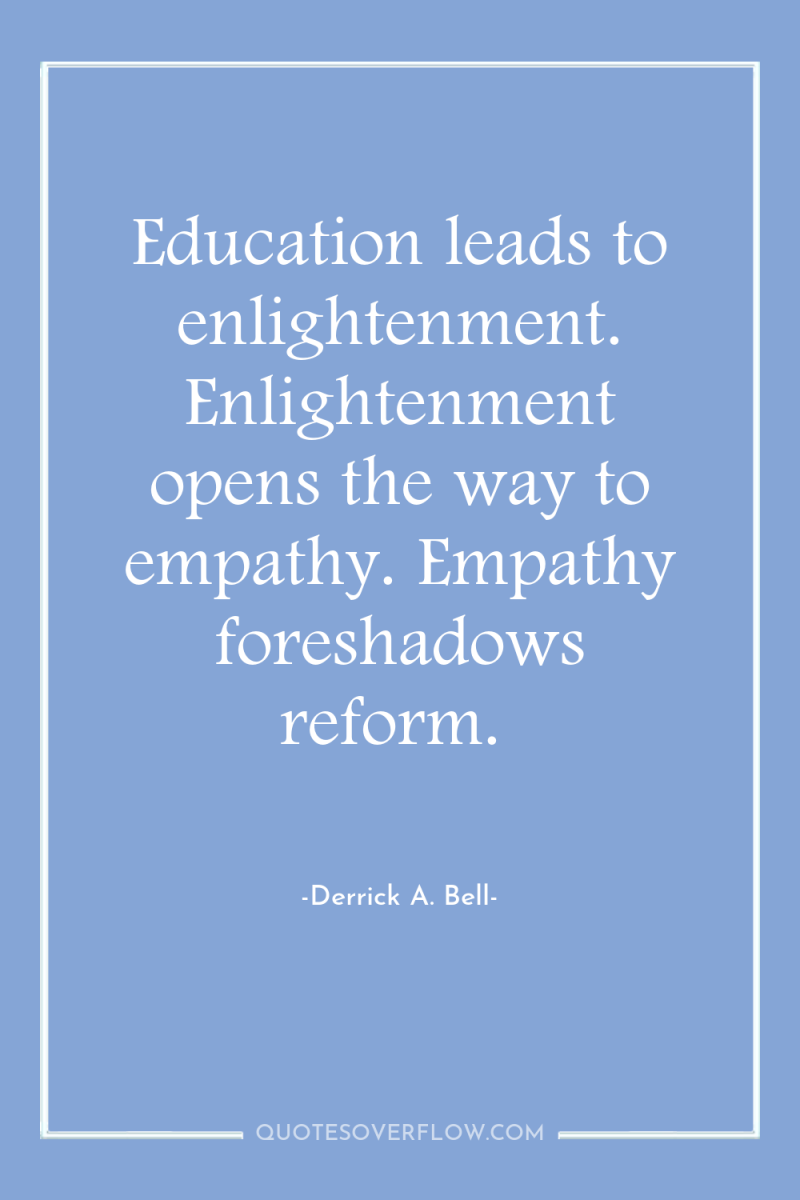 Education leads to enlightenment. Enlightenment opens the way to empathy....