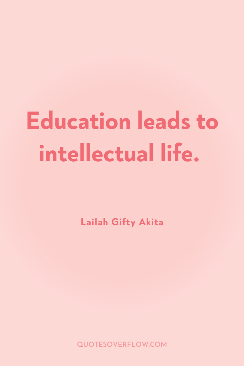 Education leads to intellectual life. 