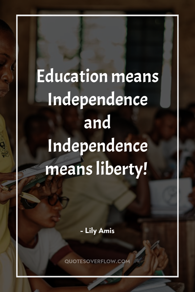 Education means Independence and Independence means liberty! 