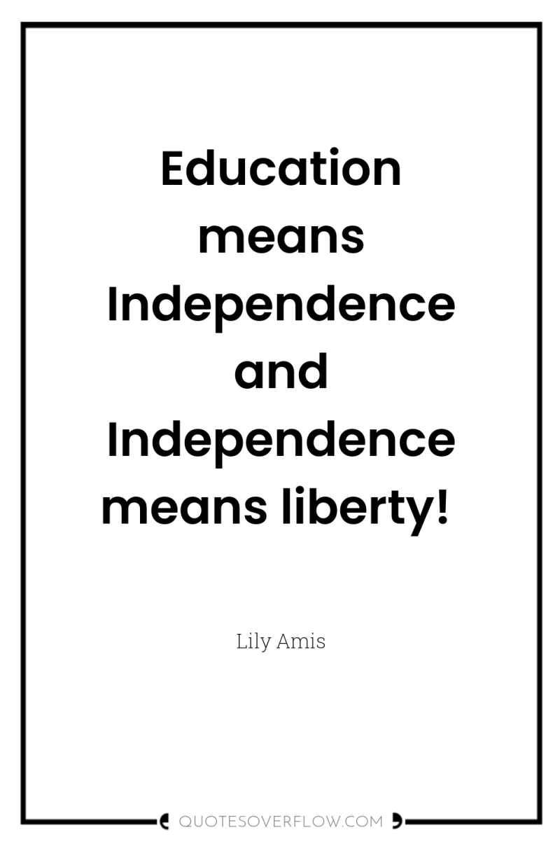 Education means Independence and Independence means liberty! 