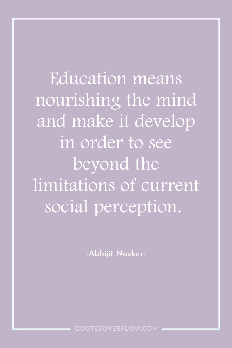 Education means nourishing the mind and make it develop in...