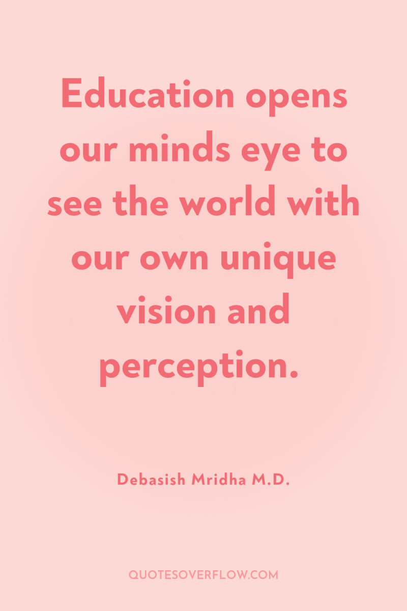 Education opens our minds eye to see the world with...