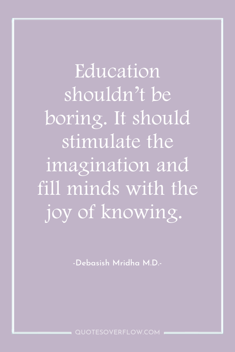 Education shouldn’t be boring. It should stimulate the imagination and...