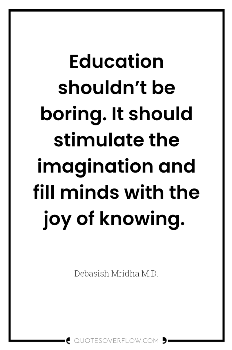 Education shouldn’t be boring. It should stimulate the imagination and...