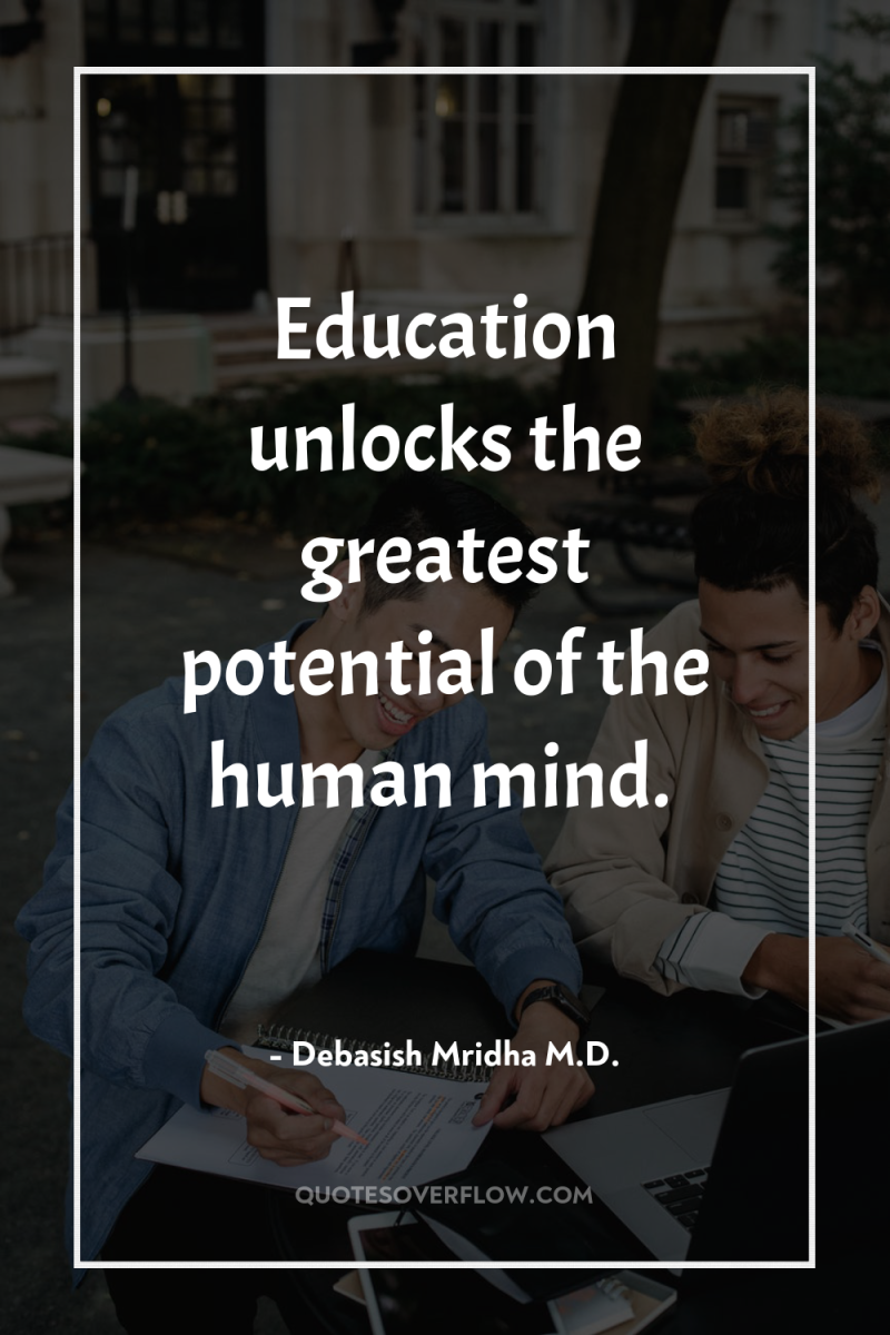 Education unlocks the greatest potential of the human mind. 