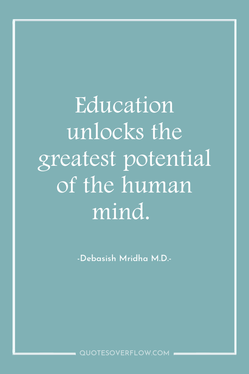 Education unlocks the greatest potential of the human mind. 