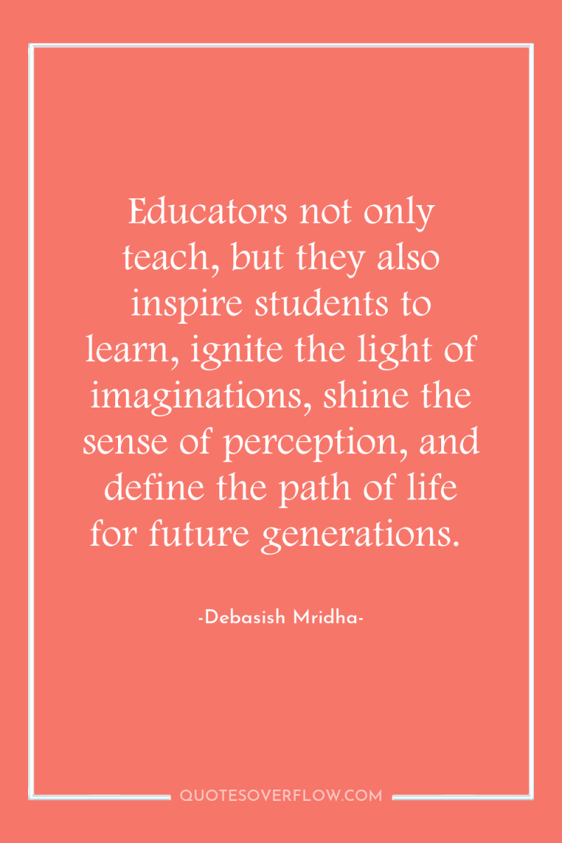 Educators not only teach, but they also inspire students to...