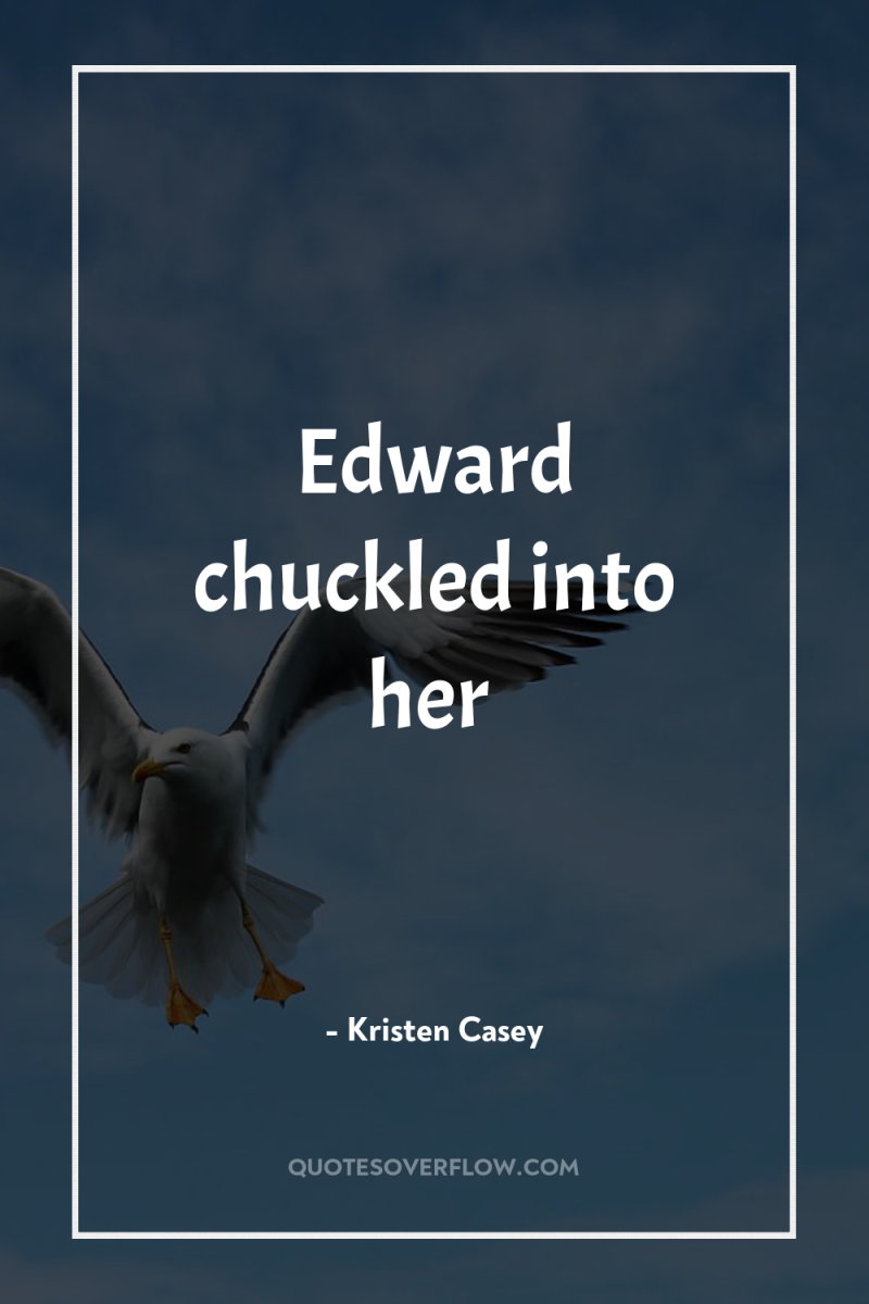 Edward chuckled into her 
