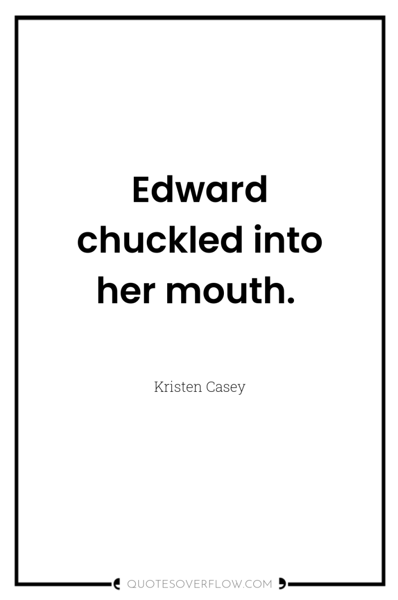 Edward chuckled into her mouth. 