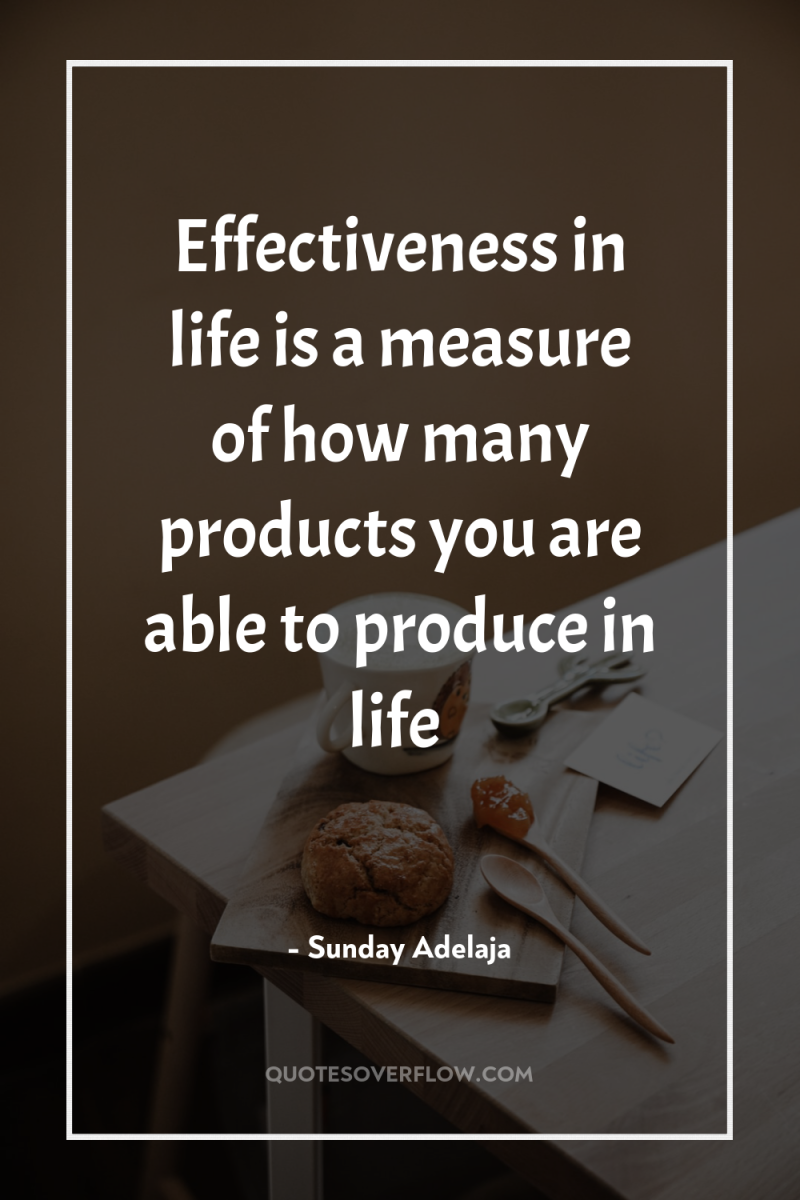 Effectiveness in life is a measure of how many products...