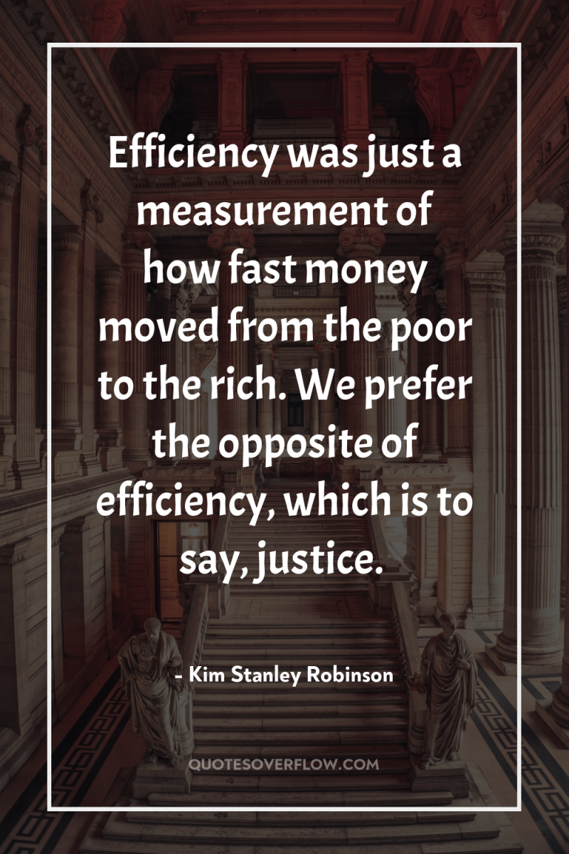 Efficiency was just a measurement of how fast money moved...