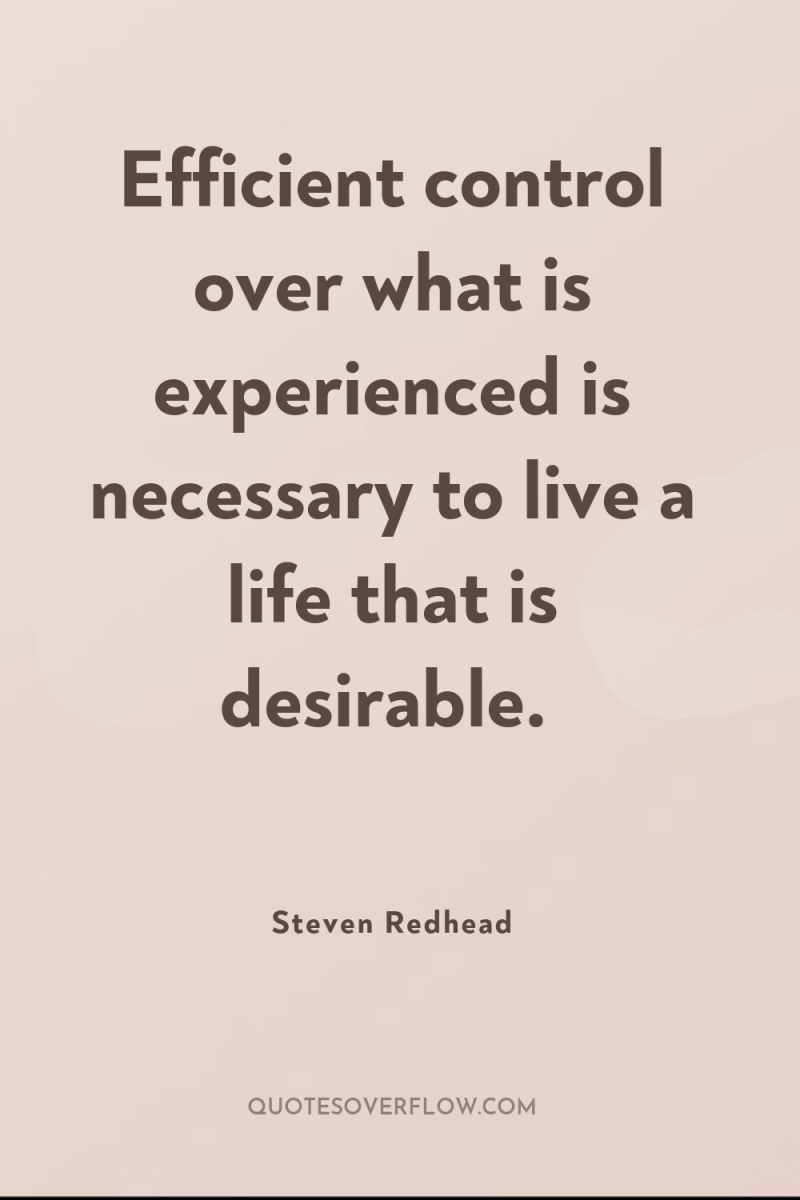 Efficient control over what is experienced is necessary to live...