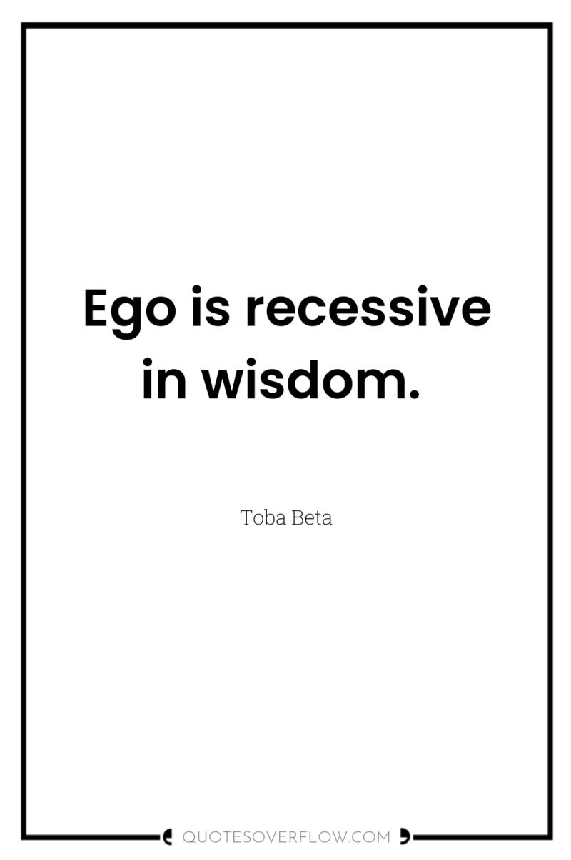 Ego is recessive in wisdom. 