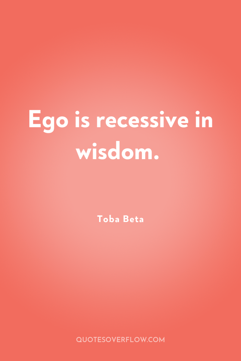Ego is recessive in wisdom. 