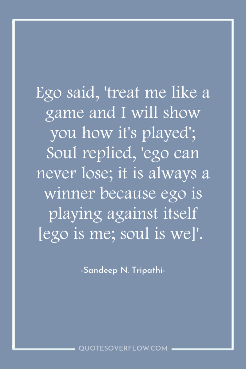 Ego said, 'treat me like a game and I will...