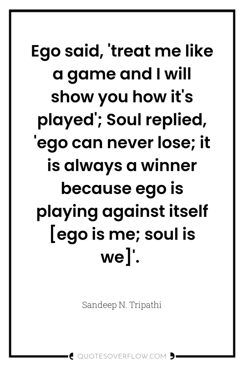 Ego said, 'treat me like a game and I will...