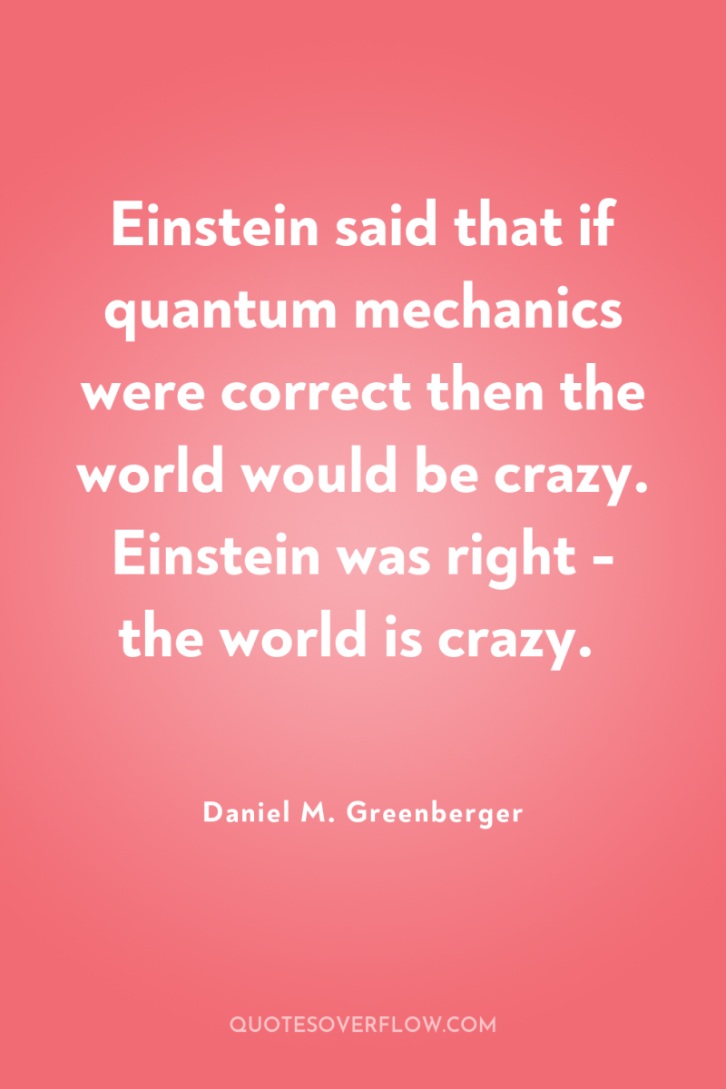Einstein said that if quantum mechanics were correct then the...