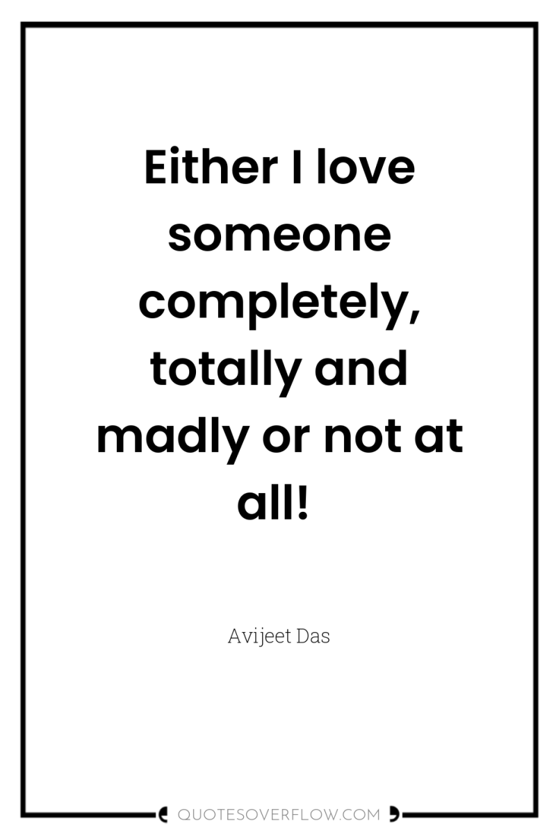 Either I love someone completely, totally and madly or not...