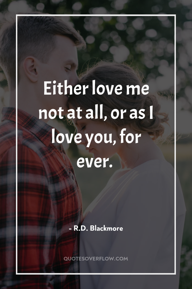 Either love me not at all, or as I love...
