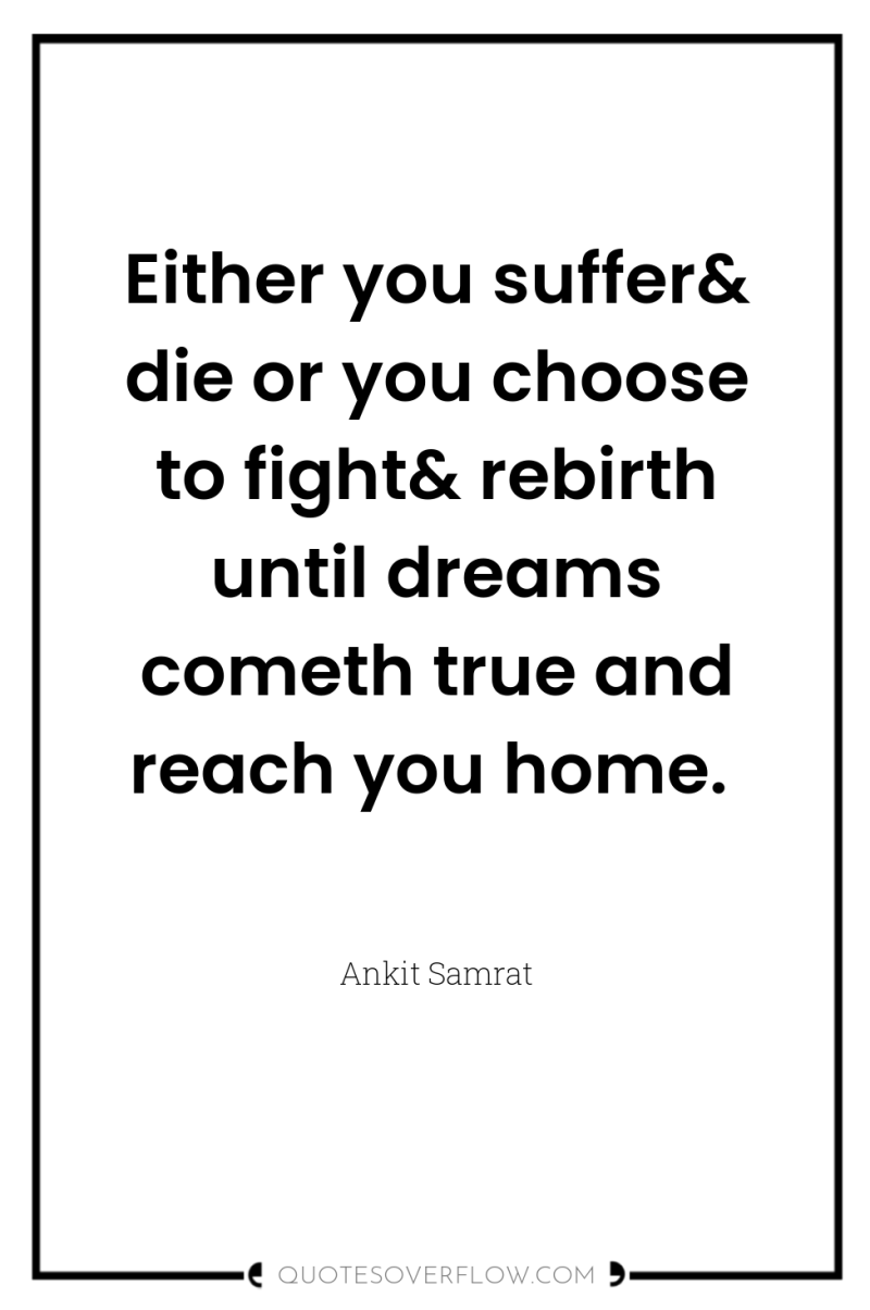 Either you suffer& die or you choose to fight& rebirth...