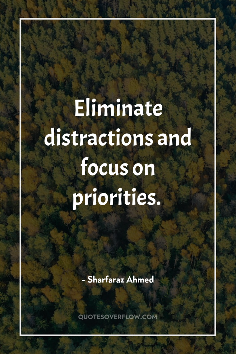 Eliminate distractions and focus on priorities. 