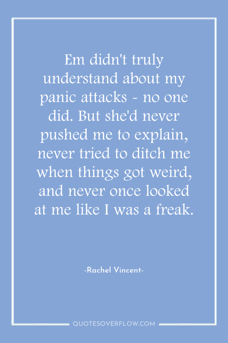 Em didn't truly understand about my panic attacks - no...