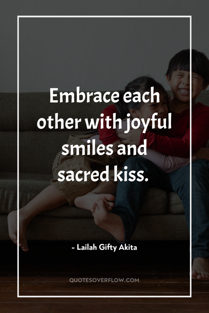 Embrace each other with joyful smiles and sacred kiss. 