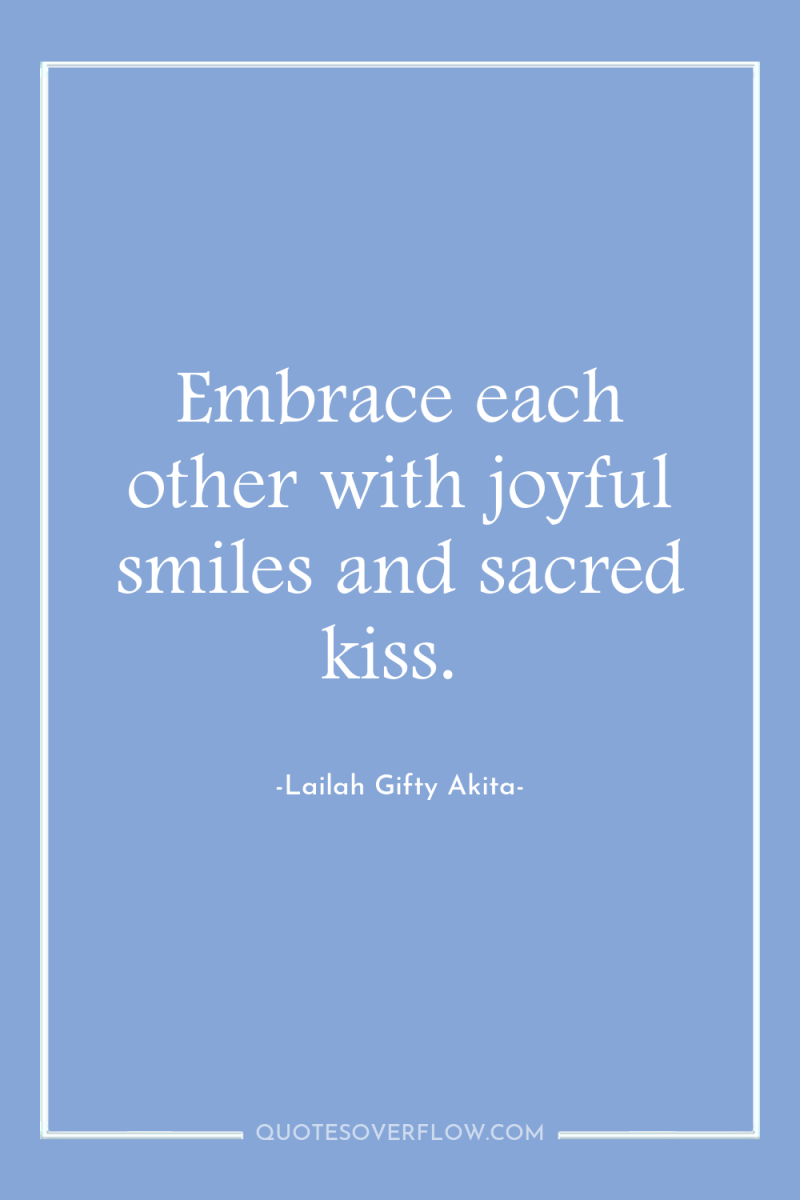 Embrace each other with joyful smiles and sacred kiss. 