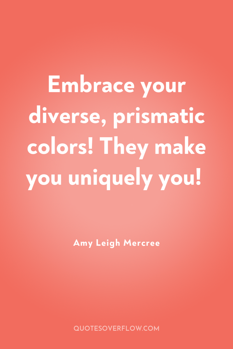 Embrace your diverse, prismatic colors! They make you uniquely you! 
