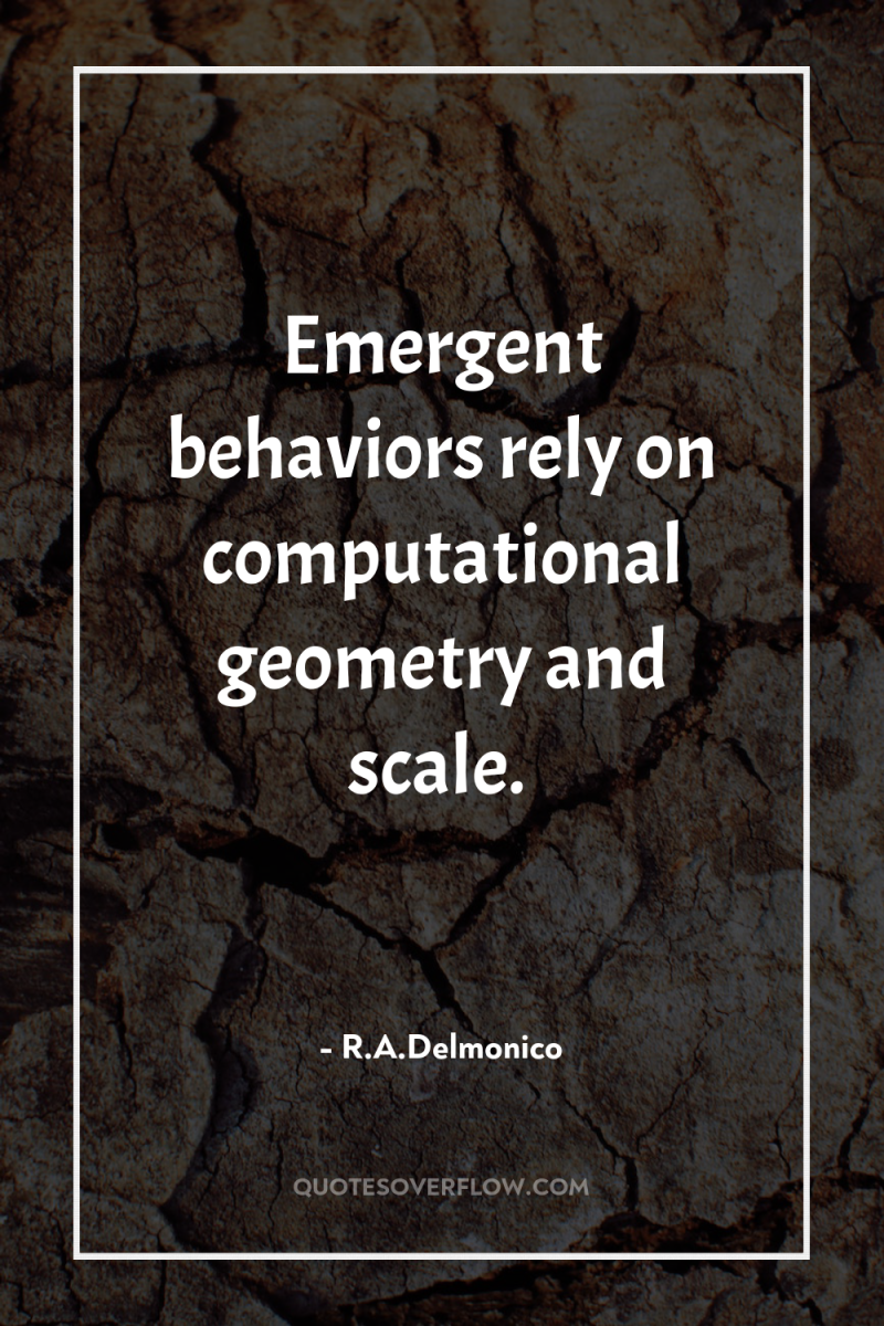 Emergent behaviors rely on computational geometry and scale. 