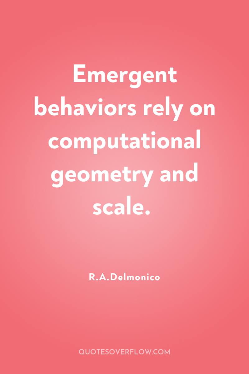 Emergent behaviors rely on computational geometry and scale. 