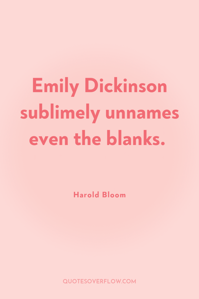 Emily Dickinson sublimely unnames even the blanks. 