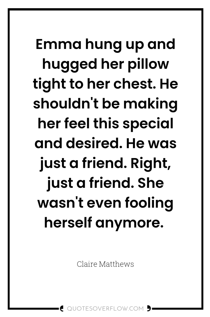 Emma hung up and hugged her pillow tight to her...
