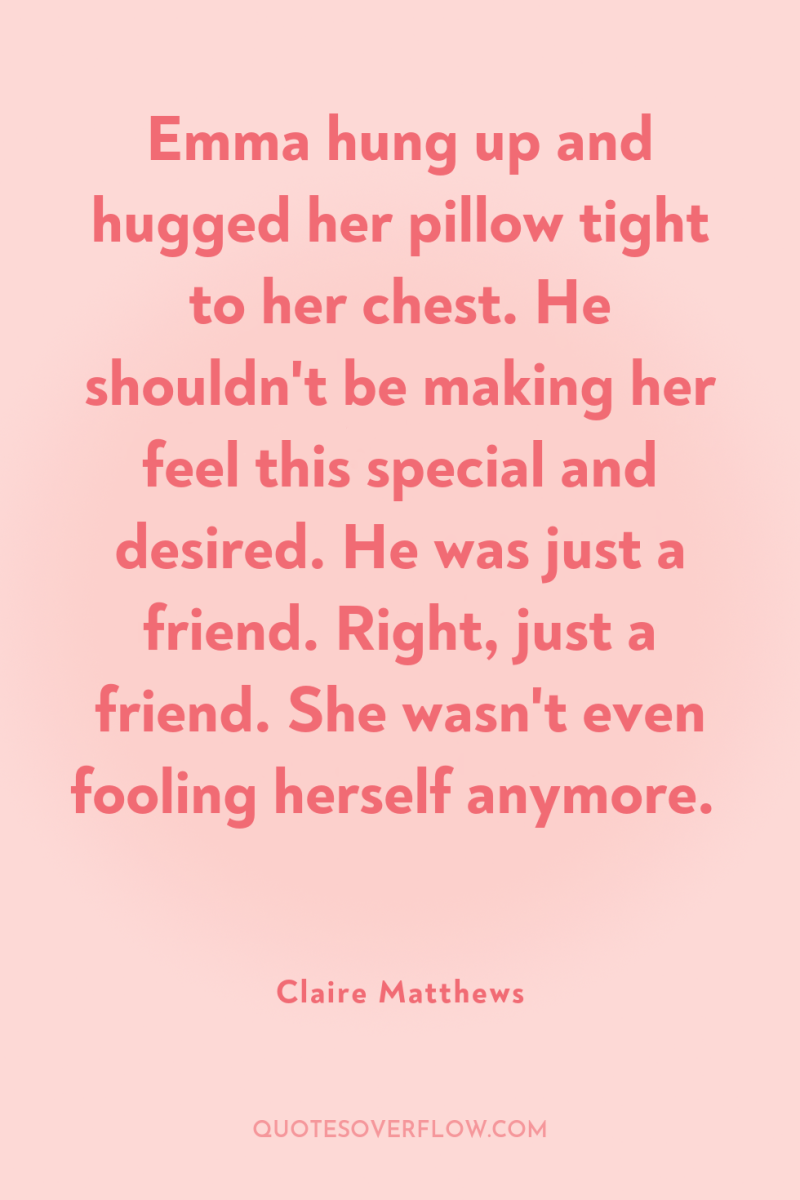 Emma hung up and hugged her pillow tight to her...