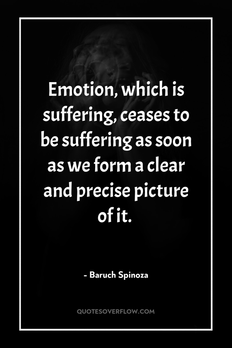 Emotion, which is suffering, ceases to be suffering as soon...
