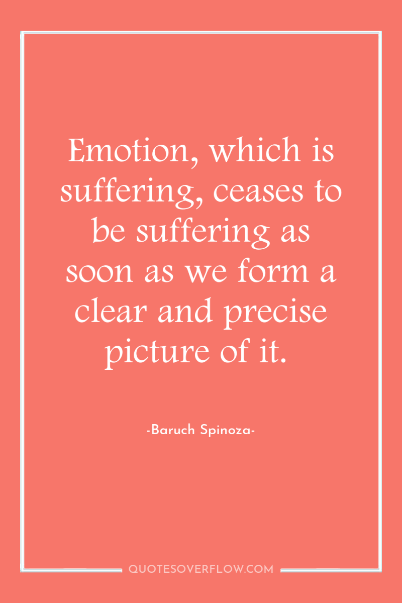 Emotion, which is suffering, ceases to be suffering as soon...