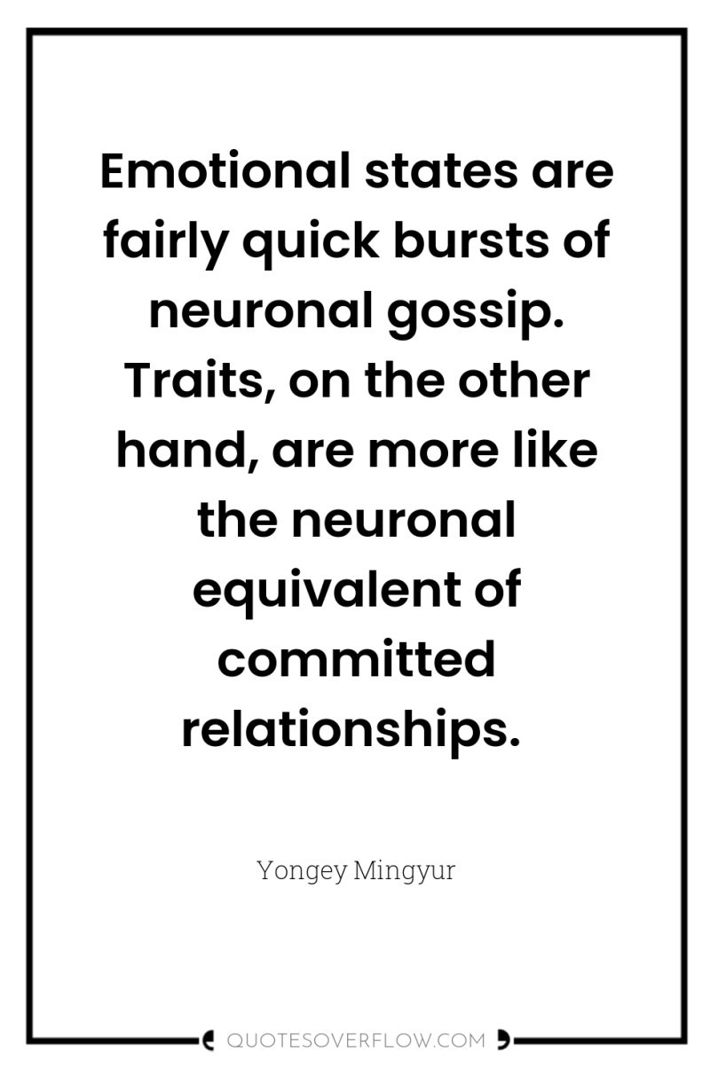 Emotional states are fairly quick bursts of neuronal gossip. Traits,...