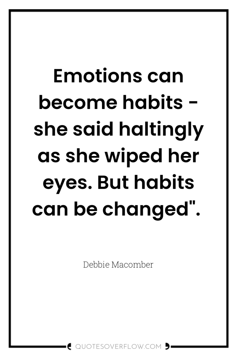 Emotions can become habits - she said haltingly as she...