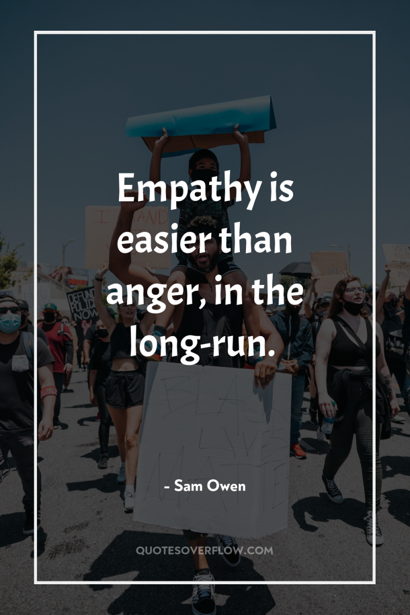 Empathy is easier than anger, in the long-run. 