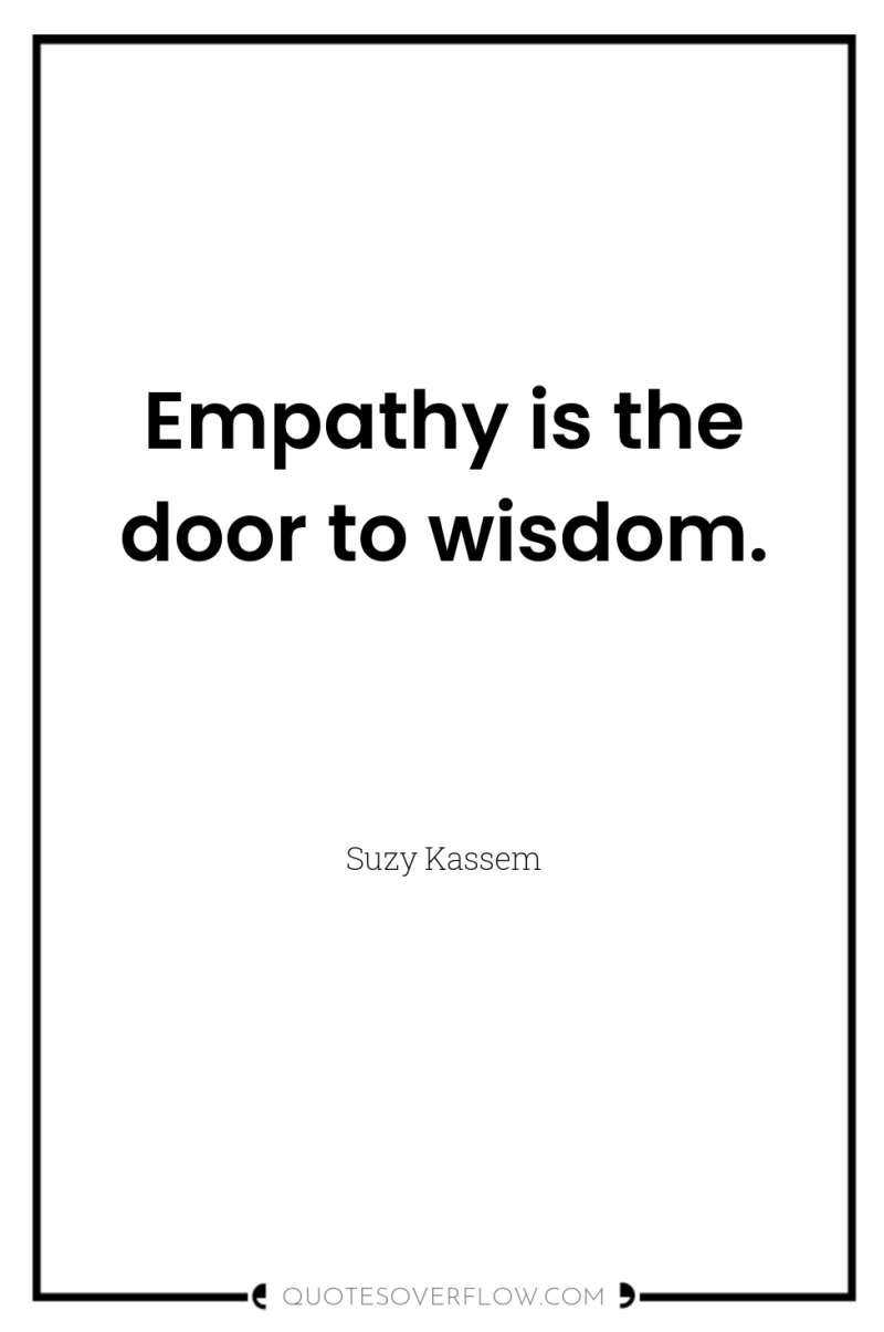 Empathy is the door to wisdom. 